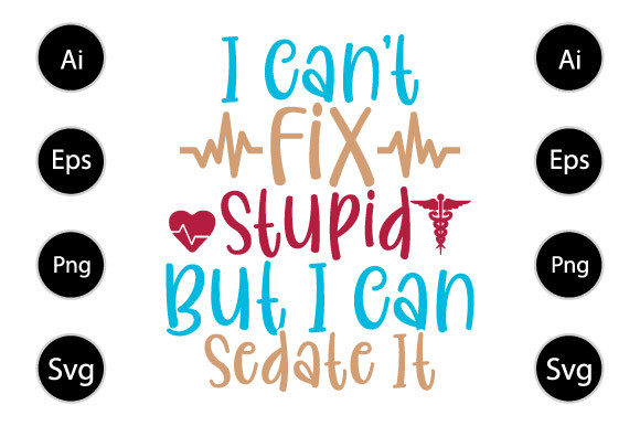 I Can’t Fix Stupid But I Can Sedate It Graphics