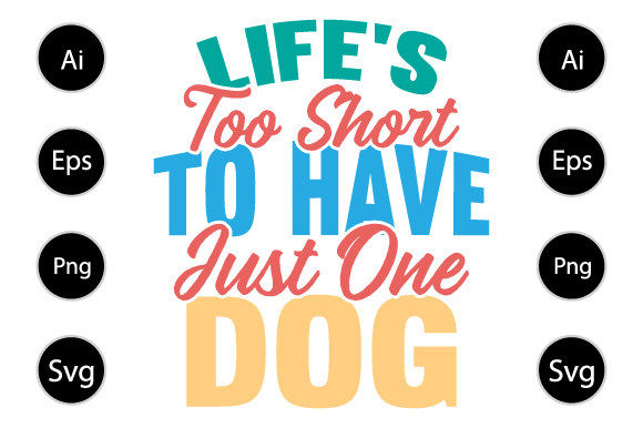 Life’s Too Short to Have Just One Dog Graphics