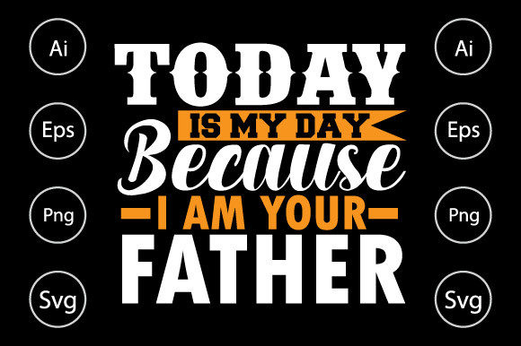 Today Is My Day Because I Am Your Father Graphics