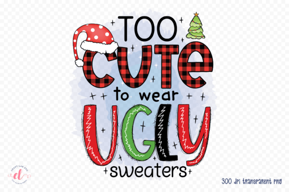 Too Cute to Wear Ugly Sweaters PNG Graphics for Crafts